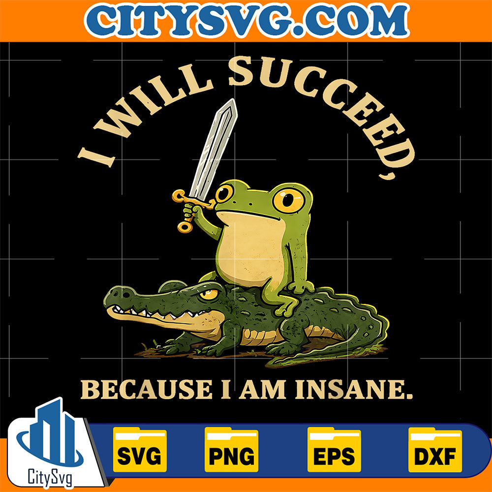 I-Will-Succeed-Because-I-Am-Insane-Funny-Frog-Crocodile-Svg