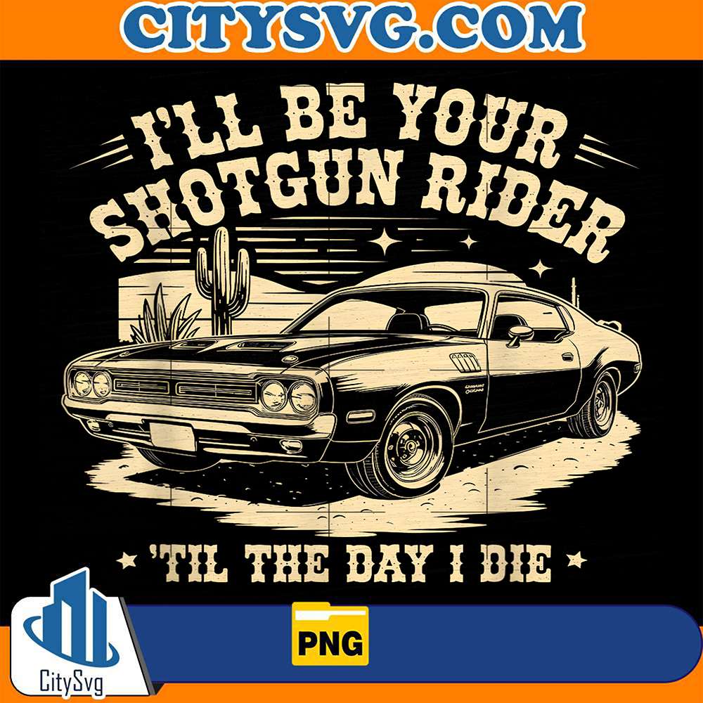 I-ll-Be-Your-Shotgun-Rider-Til-The-Day-I-Die-Png