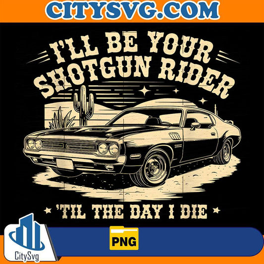 I-ll-Be-Your-Shotgun-Rider-Til-The-Day-I-Die-Png