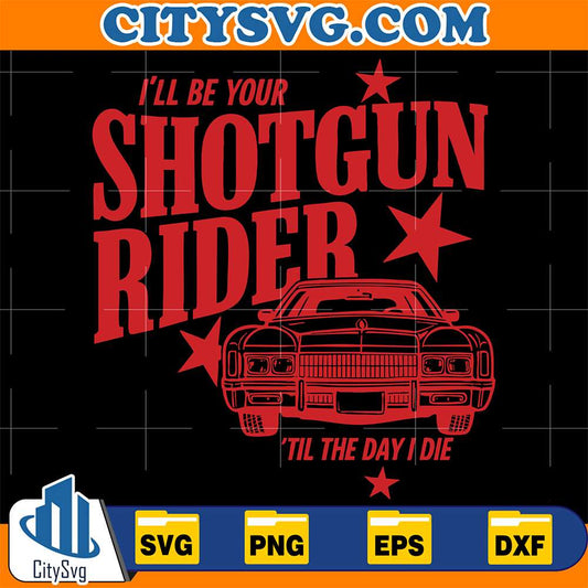 I-ll-Be-Your-Shotgun-Rider-Til-The-Day-I-Die-Svg