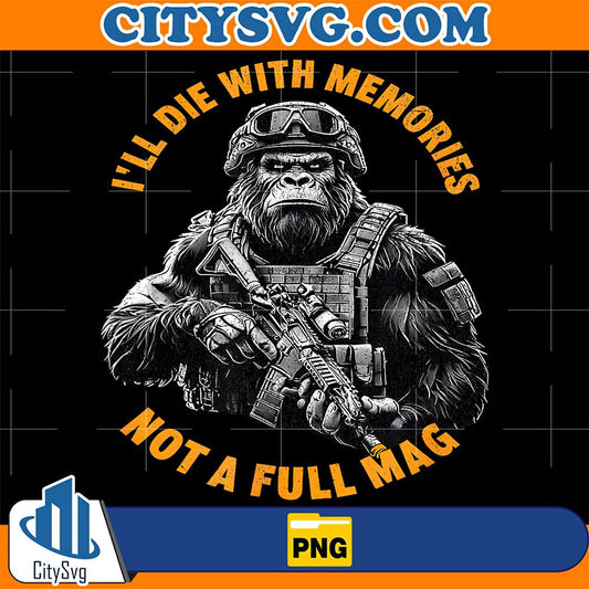 I-ll-Die-With-Memories-Not-A-Full-Mag-Bigfoot-Png