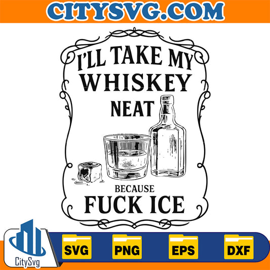 I-ll-Take-My-Whiskey-Neat-Because-Fck-Ice-Svg