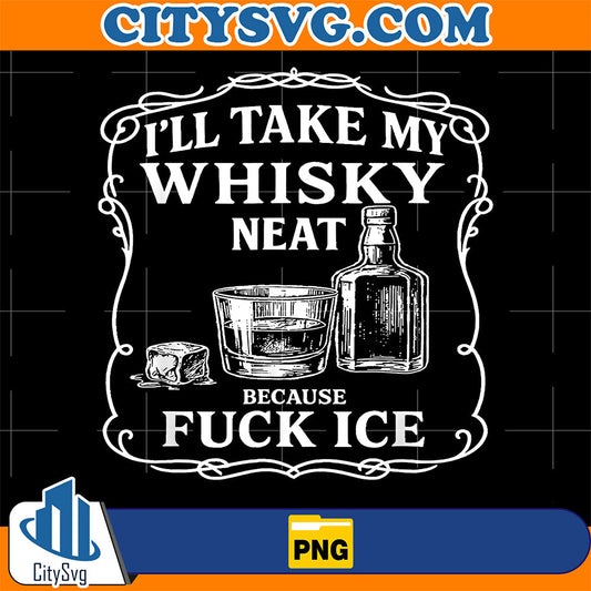 I-ll-Take-My-Whisky-Neat-Because-Fuck-ICE-Png
