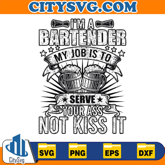 I-m-A-Bartender-My-Job-Is-To-Serve-Your-Ass-Not-Kiss-It-Svg
