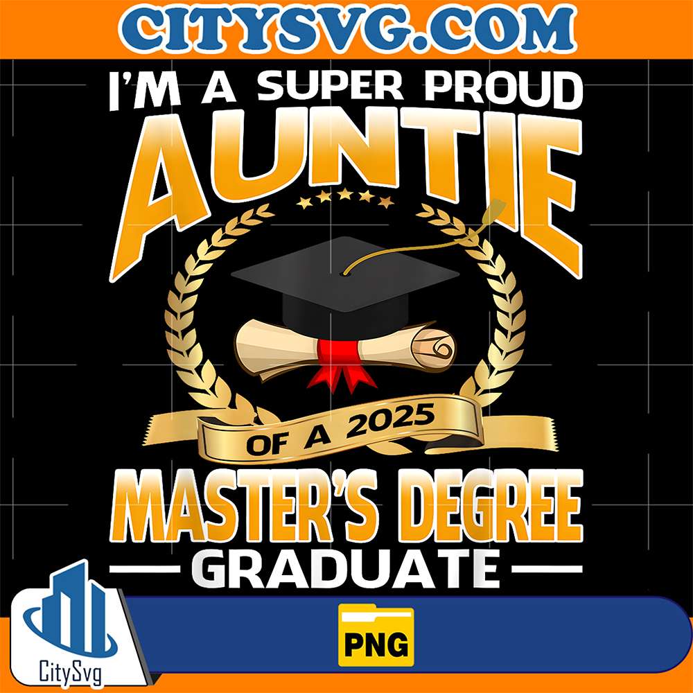 I-m-A-Super-Proud-Auntie-Of-A-2025-Master-s-Degree-Graduate-Png