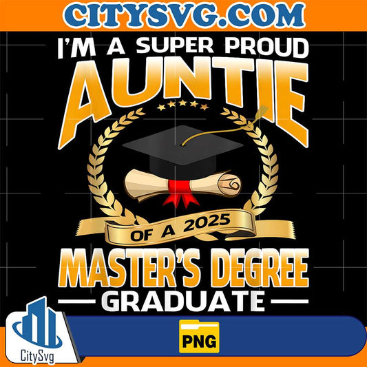 I-m-A-Super-Proud-Auntie-Of-A-2025-Master-s-Degree-Graduate-Png