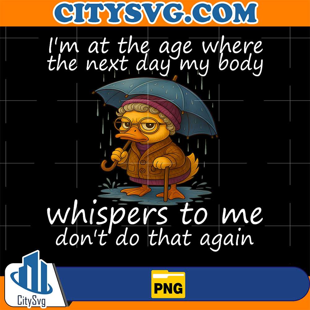I-m-At-The-Age-Where-The-Next-Day-My-Body-Whispers-To-Me-Png