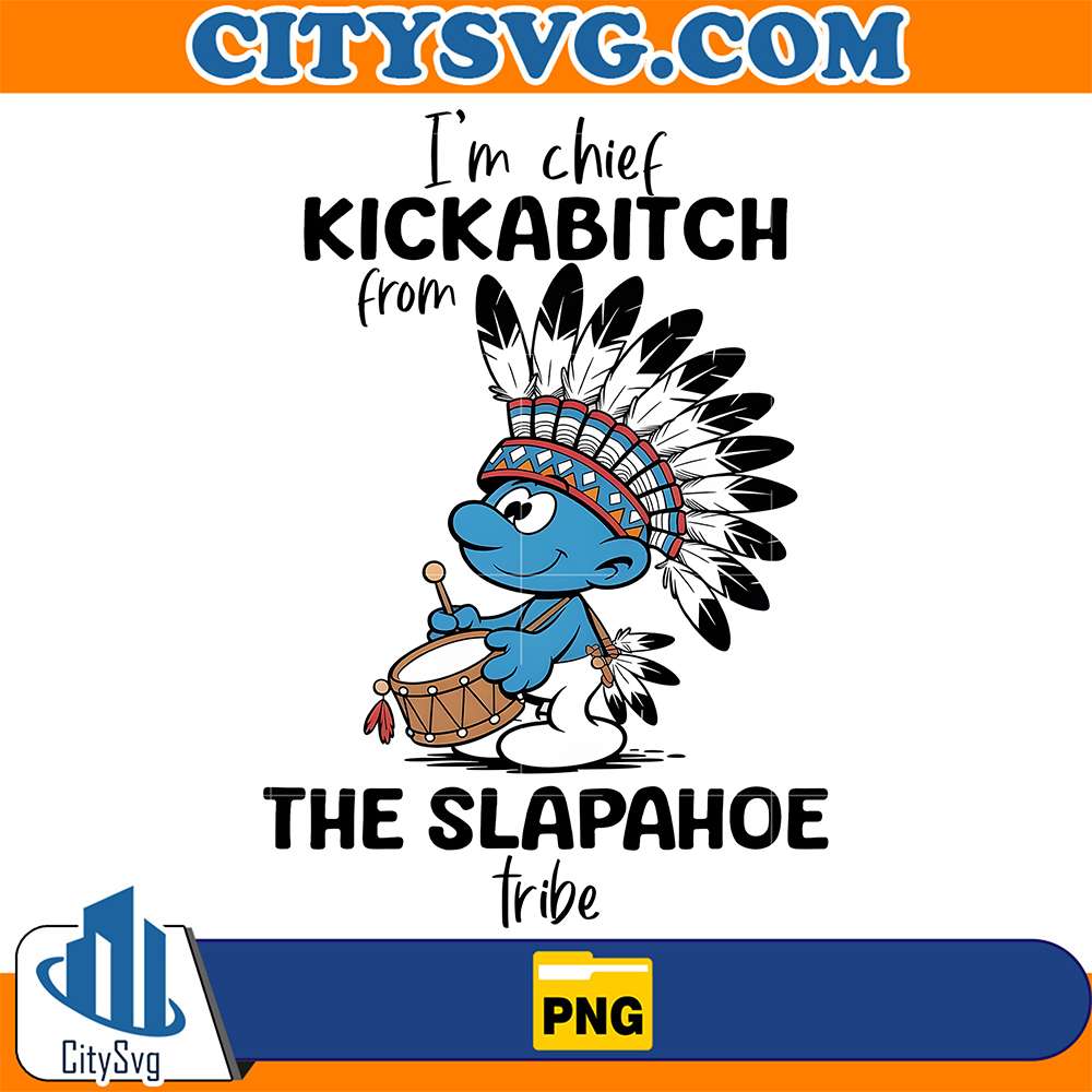 I-m-Chief-Kickabitch-From-The-Slapahoe-Tribe-Png