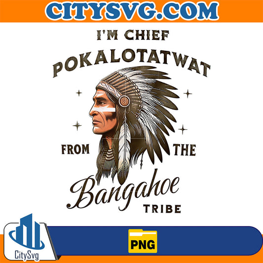 I'm Chief Pokalotatwat From The Bangahoe Tripe Png CitySvg