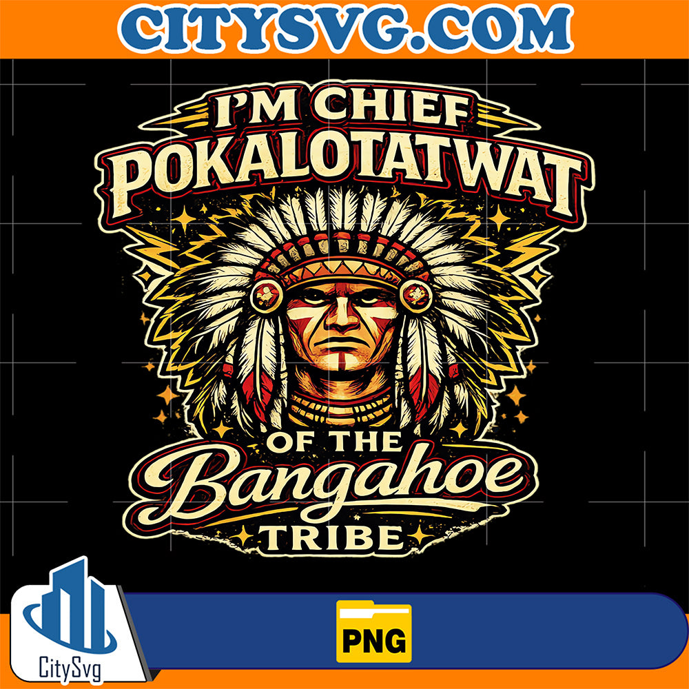 I-m-Chief-Pokalotatwat-Of-The-Bangahoe-Tribe-Png