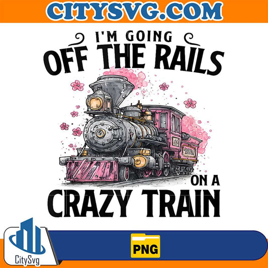 I-m-Going-Off-The-Rails-On-A-Crazy-Train-Png