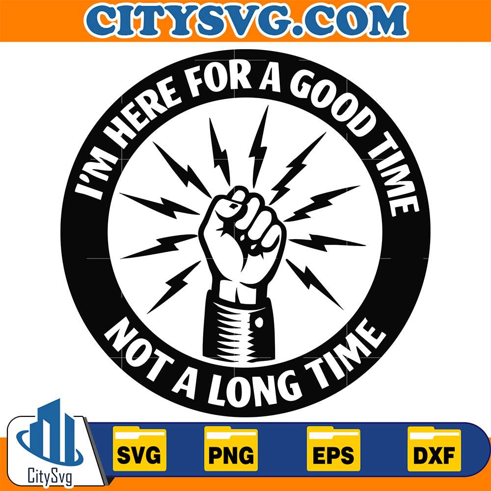 I-m-Here-For-A-Good-Time-Not-A-Long-Time-Svg