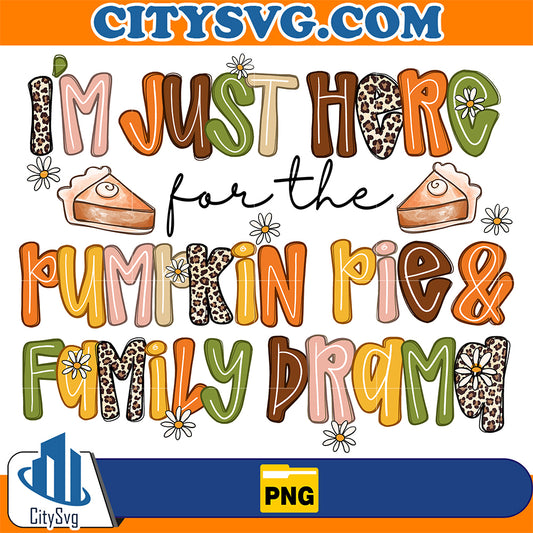 I-m-Just-Here-For-The-Pumpkin-Pie-And-Family-Drama-Png