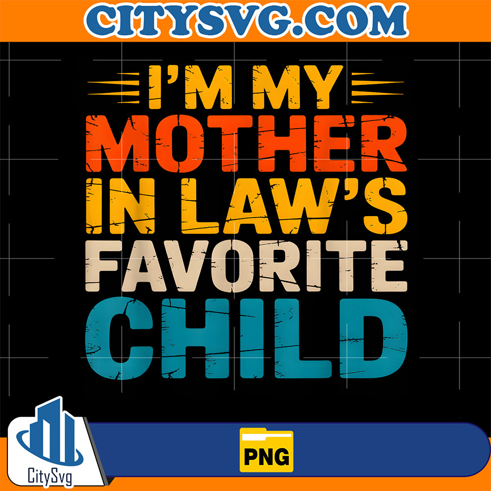 I-m-My-Mother-in-Laws-Favorite-Child-Png-3
