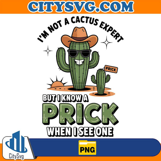 I-m-Not-A-Cactus-Expert-But-I-Know-A-Prick-When-I-See-One-Png