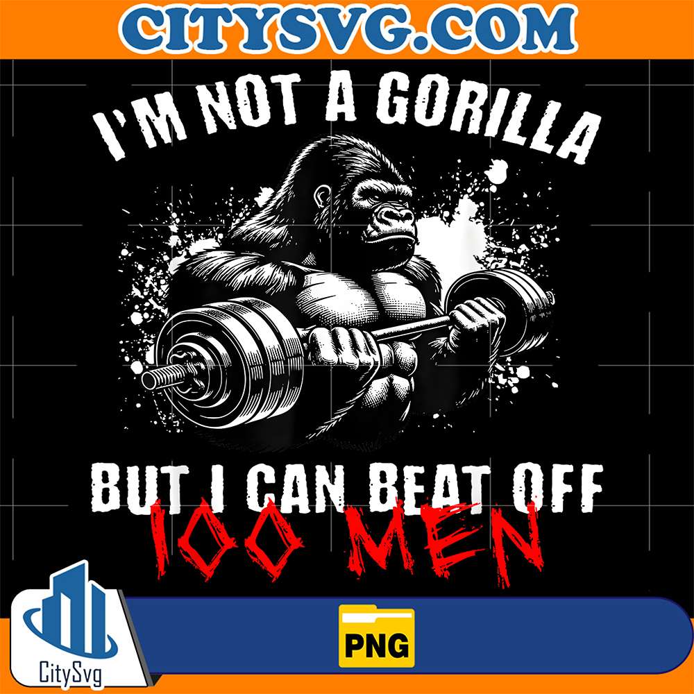 I-m-Not-A-Gorilla-But-I-Can-Beat-Off-100-Men-Png-1