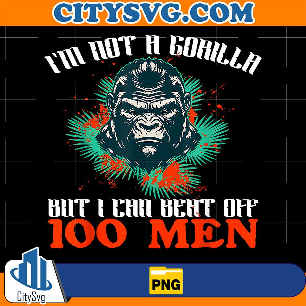 I-m-Not-A-Gorilla-But-I-Can-Beat-Off-100-Men-Png