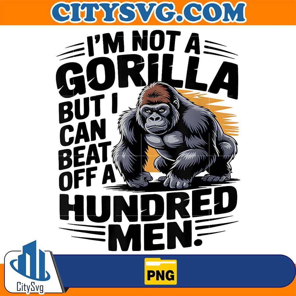 I-m-Not-A-Gorilla-But-I-Can-Beat-Off-A-Hundred-Men-Png-1