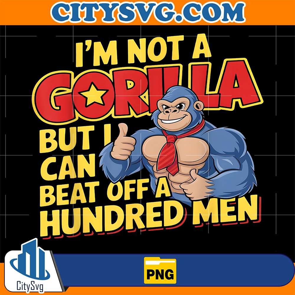 I-m-Not-A-Gorilla-But-I-Can-Beat-Off-A-Hundred-Men-Png-3