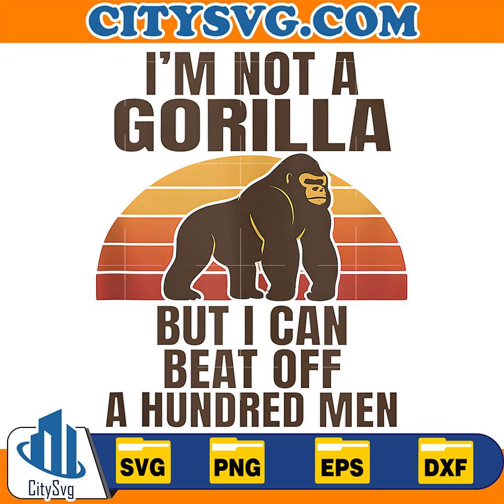 I-m-Not-A-Gorilla-But-I-Can-Beat-Off-A-Hundred-Men-Png-4