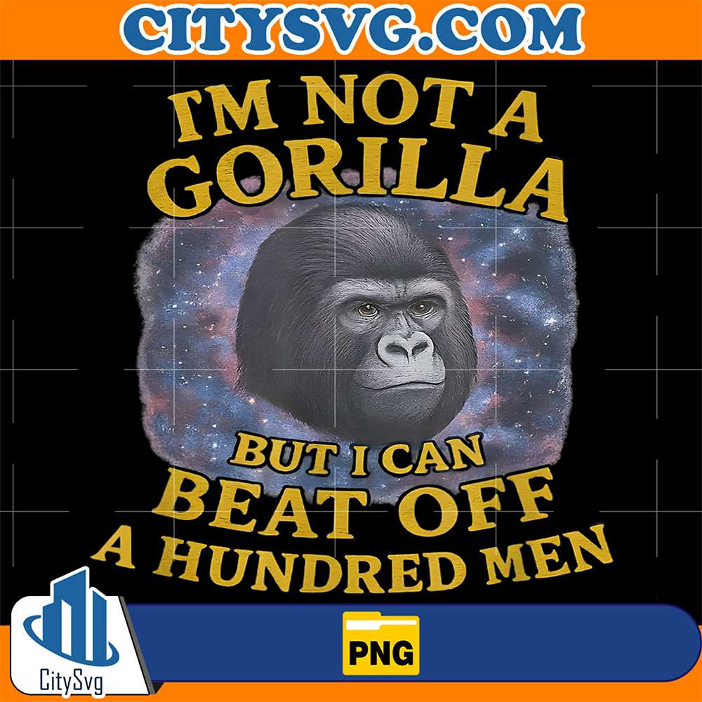 I-m-Not-A-Gorilla-But-I-Can-Beat-Off-A-Hundred-Men-Png-5