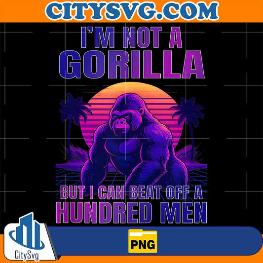 I-m-Not-A-Gorilla-But-I-Can-Beat-Off-A-Hundred-Men-Png