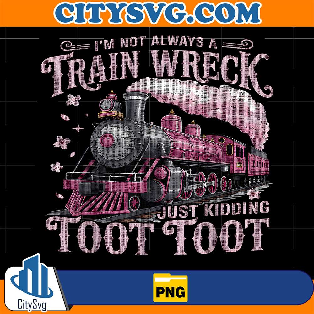 I-m-Not-Always-A-Train-Wreck-Just-Kidding-Toot-Toot-Png-1