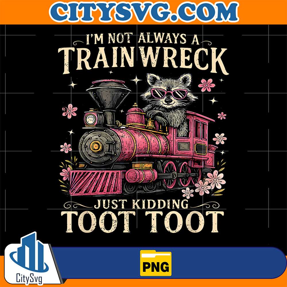 I-m-Not-Always-A-Train-Wreck-Just-Kidding-Toot-Toot-Png