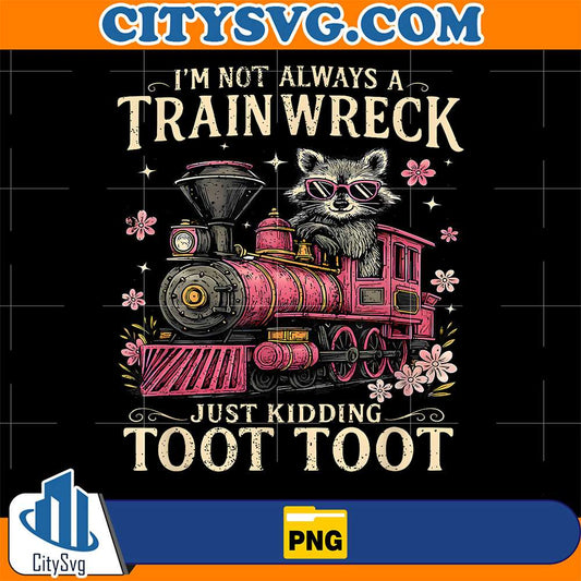 I-m-Not-Always-A-Train-Wreck-Just-Kidding-Toot-Toot-Png