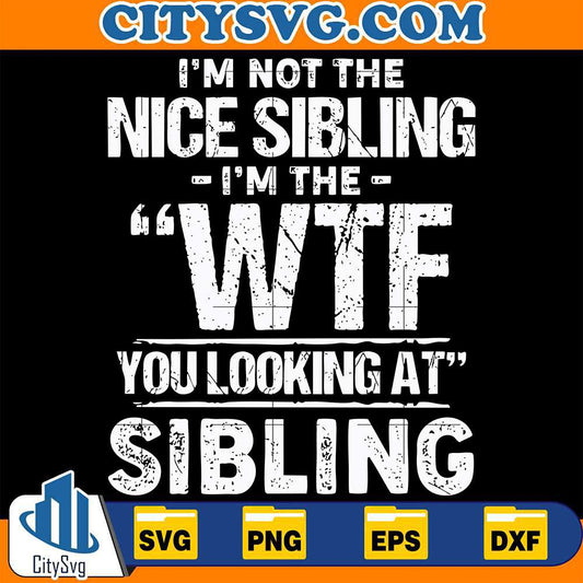 I-m-Not-The-Nice-Sibling-I-m-The-WTF-You-Looking-At-Sibling-Svg