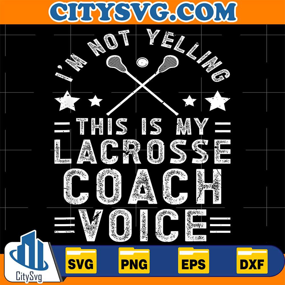 I-m-Not-Yelling-This-Is-My-Lacross-Coach-Voice-Svg
