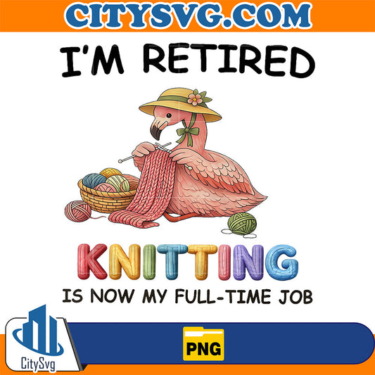 I'm Retired Kitting Is Now My Full-Time Job Png CitySvg