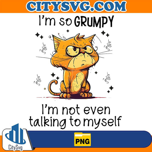 I-m-So-Grumpy-I-m-Not-Even-Talking-To-Myself-Png