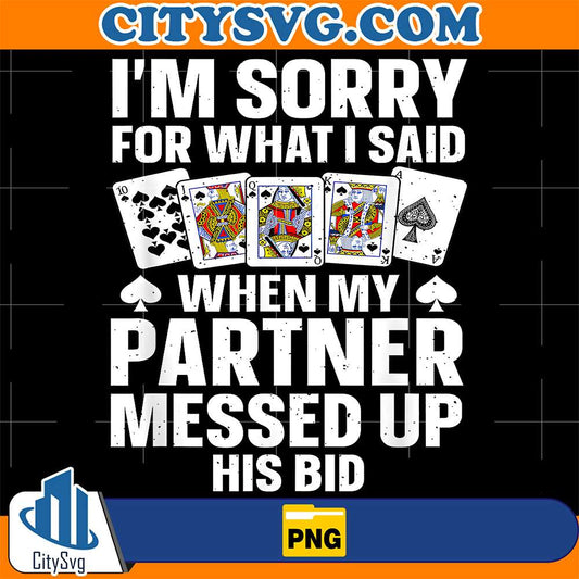 I-m-Sorry-For-What-I-Said-When-My-Partner-Messed-Up-His-Bid-Png