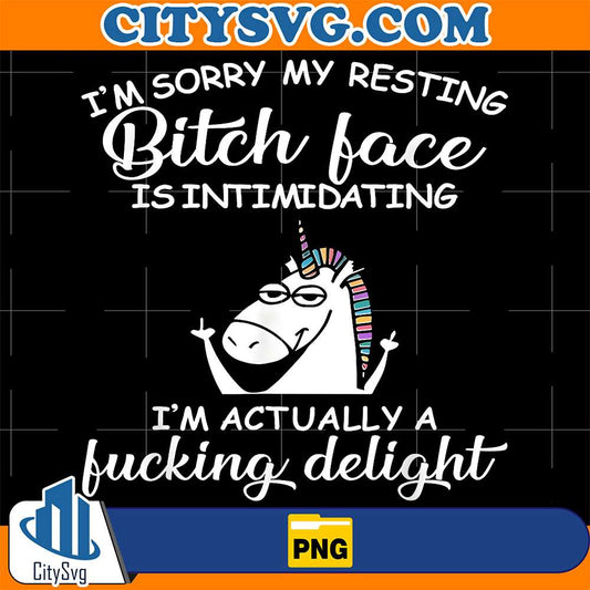 I-m-Sorry-My-Resting-Bitch-Face-Is-Intimidating-I-m-Actually-A-Fucking-Delight-Unicorn-Png