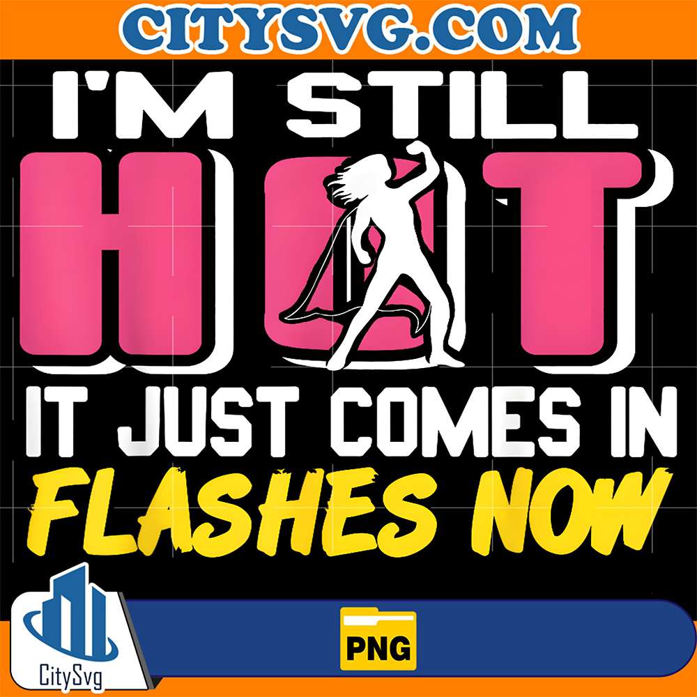 I-m-Still-Hot-It-Just-Comes-In-Flashes-Now-Png