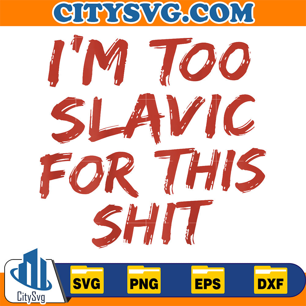 I-m-Too-Slavic-For-This-Shit-Svg