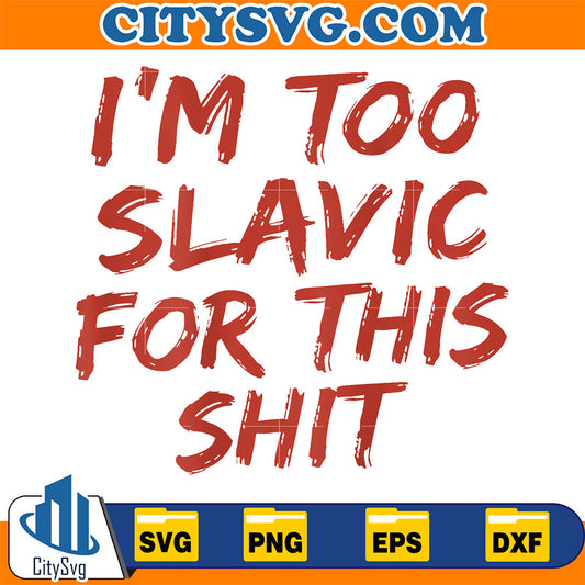 I-m-Too-Slavic-For-This-Shit-Svg