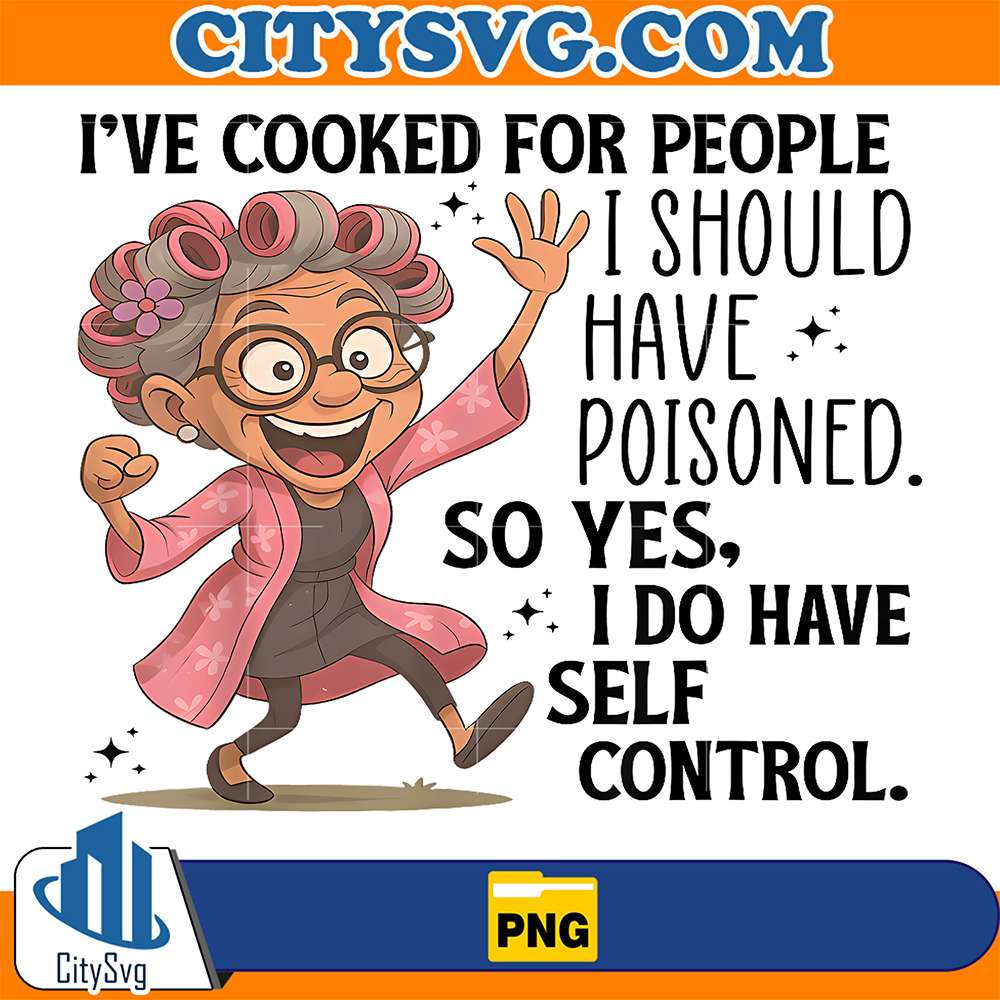 I-ve-Cooked-For-People-I-Should-Have-Poisoned-So-Yes-I-Do-Have-Self-Control-Png-2