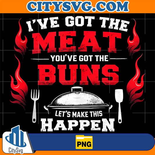 I-ve-Got-The-Meat-You-ve-Got-Buns-Grilling-Grill-BBQ-Png