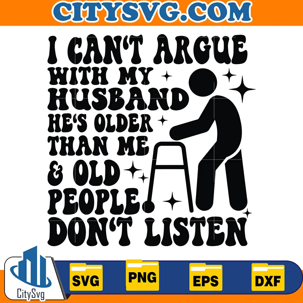 ICantArgueWithMyHusbandHe_sOlderThanMe_OldPeopleDon_tListenSvg