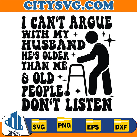 ICantArgueWithMyHusbandHe_sOlderThanMe_OldPeopleDon_tListenSvg