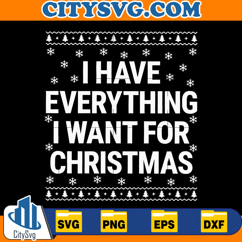 I Have Everything I Want For Christmas Svg CitySvg