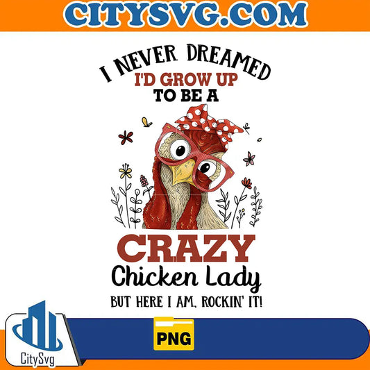 INeverDreamedI_dGrowUpToBeACrazyChickenLadyButHereIAmRockin_ItPng