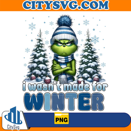 I Wasn’t Made For Winter Grinch Png CitySvg