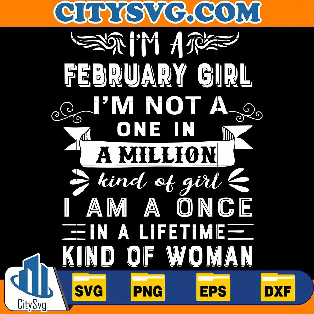 I_mAFebruaryGirlI_mNotAOneInAMillionKindOfGirlIAmAOnceInALifetimeKindOfWomanSvg