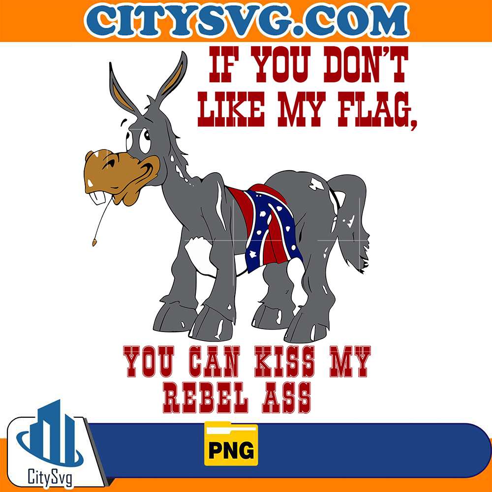 If-You-Don-t-Like-My-Flag-You-Can-Kiss-My-Rebel-Ass-Donkey-Png