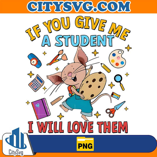 If-You-Give-Me-A-Student-I-Will-Love-Them-Png
