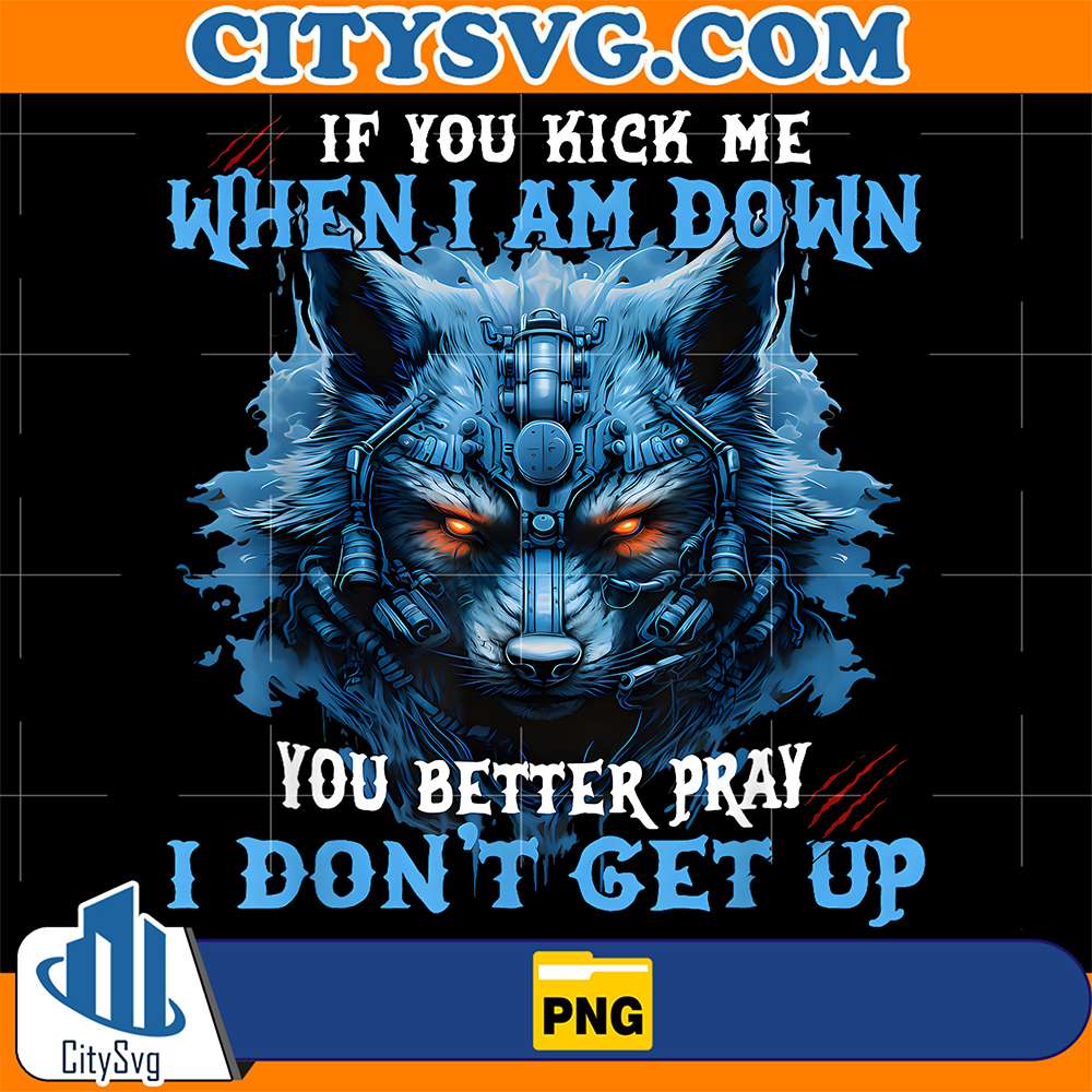 If-You-Kick-Me-When-I-m-Down-You-Better-Pray-I-Don-t-Get-Up-Png