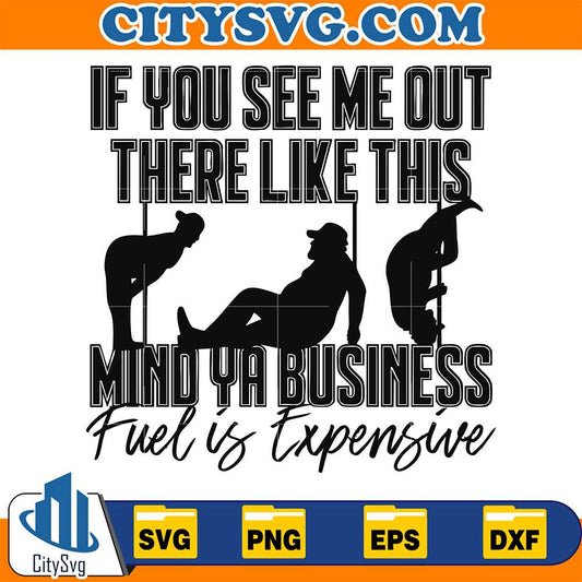 If-You-See-Me-Out-There-Like-This-Mind-Ya-Business-Fuel-Is-Expensive-Svg